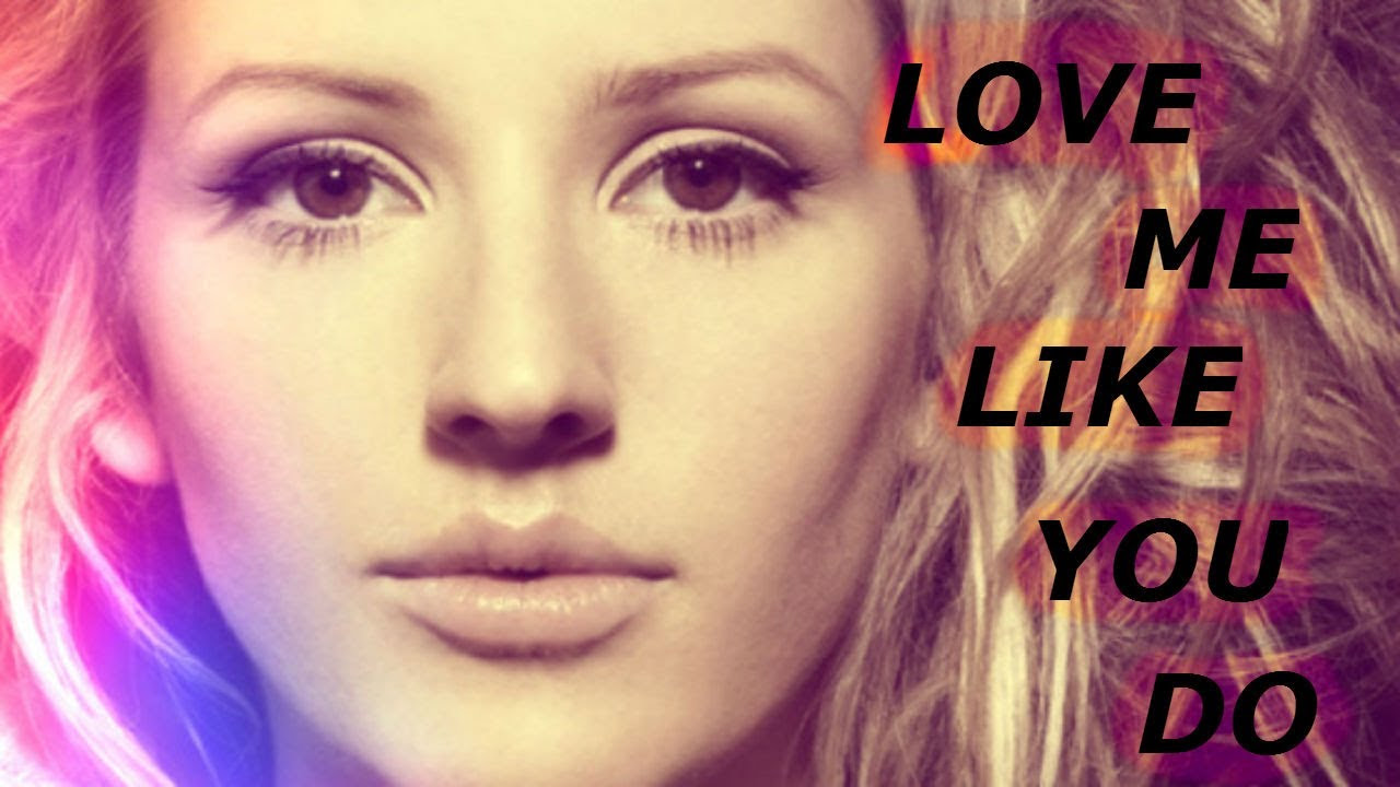 Love Me Like You Do Love Me Like You Do