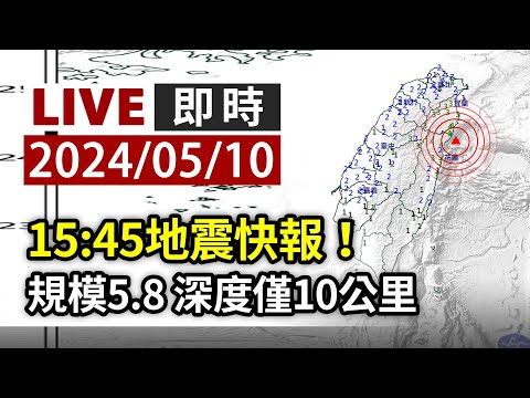 【完整公開】LIVE 15:45地震快報！規模5.8 深度僅10公里