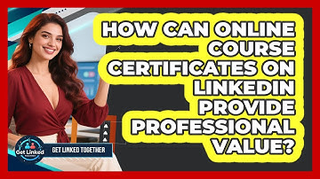 How Can Online Course Certificates On LinkedIn Provide Professional Value? - Get Linked Together