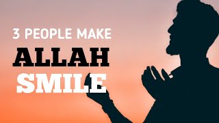 3 People Make Allah Smile| Islamic lecture