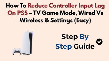 How To Reduce Controller Input Lag On PS5 – TV Game Mode, Wired Vs Wireless & Settings (Easy)