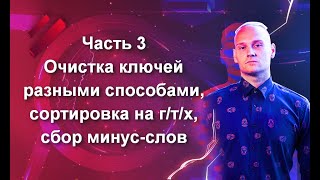 Часть 3. Очистка ключей разными способами, сортировка на г/т/х, сбор минус-слов