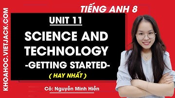 Tiếng Anh 8 - Unit 11 Science and Technology - Getting started - Cô Nguyễn Minh Hiền (HAY NHẤT)