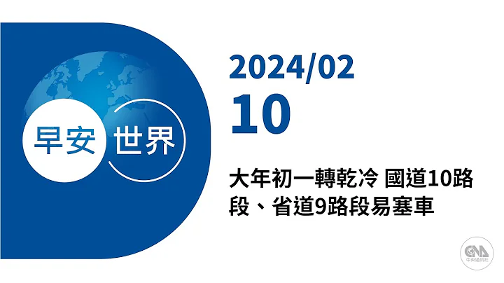 新聞摘要 2024/02/10》大年初一轉乾冷 國道10路段、省道9路段易塞車｜每日6分鐘 掌握天下事｜中央社 - 早安世界 - 天天要聞