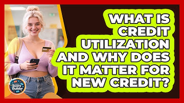 What Is Credit Utilization And Why Does It Matter For New Credit? - Student Score Builder