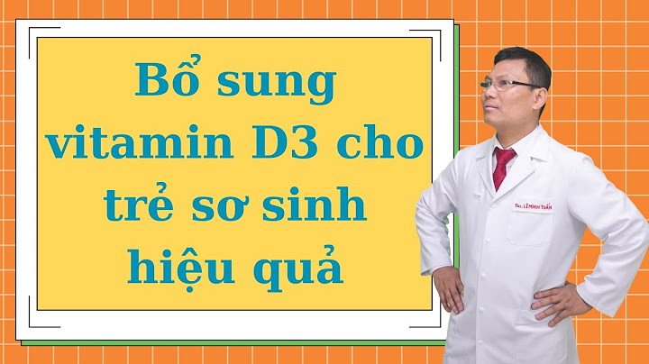 Vitamin d3 nào tốt nhất cho trẻ sơ sinh năm 2024