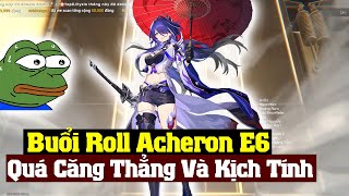 Buổi Gacha Acheron E6 - Quá Là Hên Nhưng Vẫn Gục Ngã