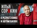 Илья Сорокин о ретротехнике и старинных автомобилях
