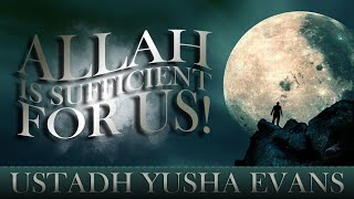 Allah Is Sufficient For Us | Amazing Story | by Ustadh Yusha Evans | Islamic Reminder