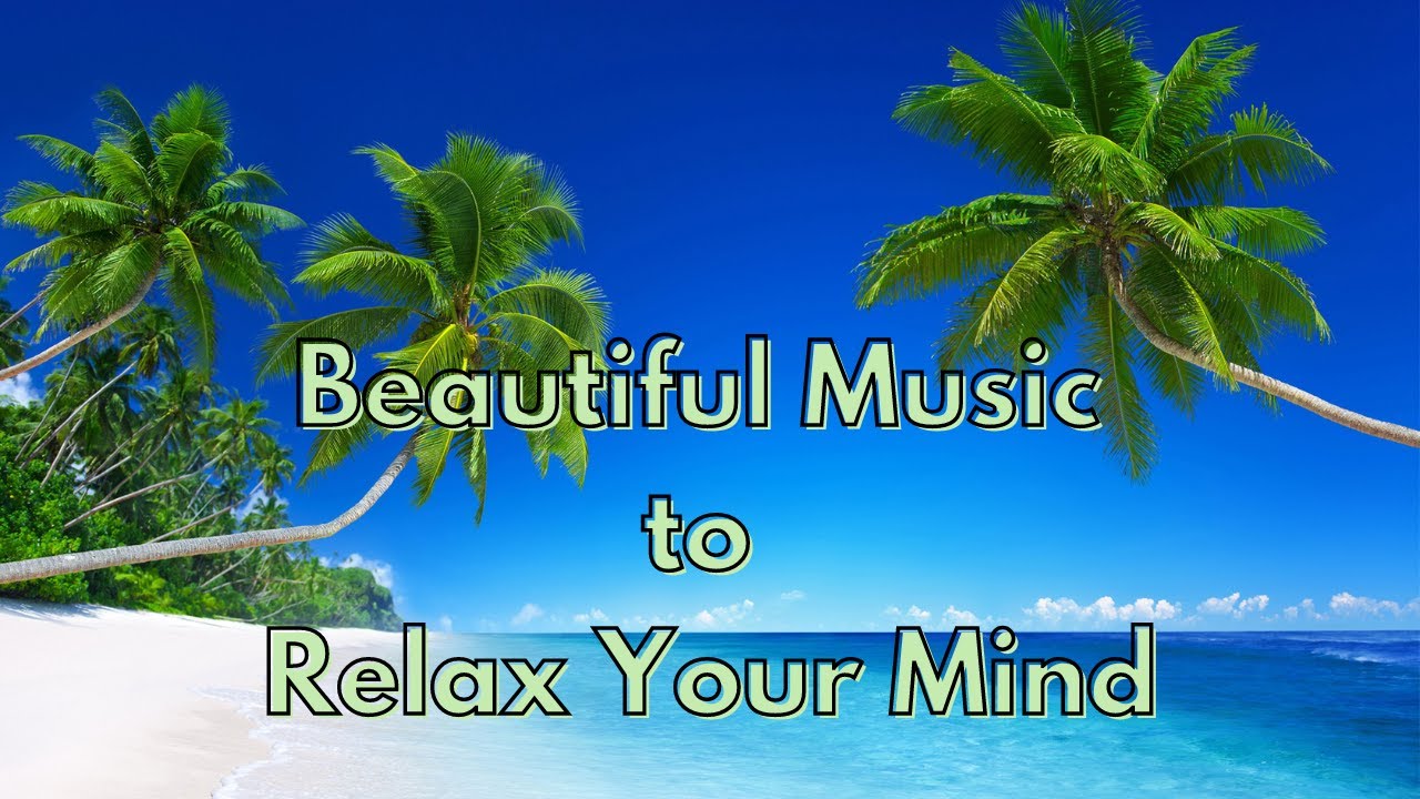 Beautiful Music to Relax Your Mind YouTube