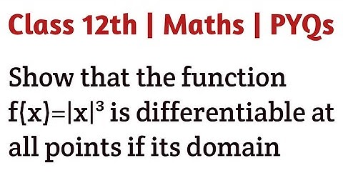 Show that the function f(x)=|x|³ is differentiable at all points if its domain | Class 12th Maths