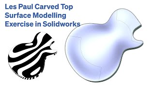 Les Paul Carved Top Surface Modelling Exercise in Solidworks 2020