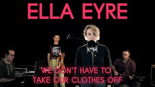 We Don't Have To Take Our Clothes Off - Ella Eyre - Cover