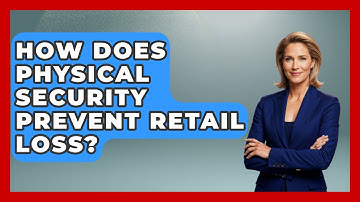 How Does Physical Security Prevent Retail Loss? - Retail Employee Playbook