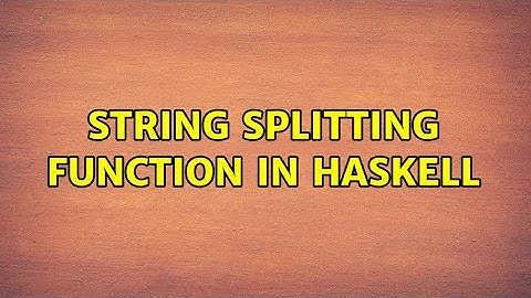 String splitting function in Haskell