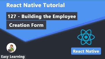 127 -  Building the Employee Creation Form in React Native