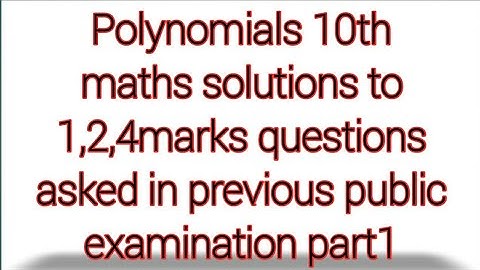 Polynomials 10th maths solutions to 1,2,4marks questions asked in previous public examination