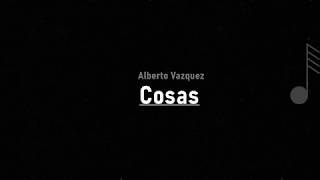 Alberto Vázquez - Cosas ( LETRA )