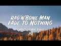 Rag&#39;n&#39;Bone Man - Fade to Nothing (Lyrics / Lyric Video)