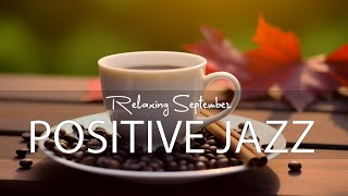 Positive Jazz ☕ Gentle piano September Jazz & Sweet Autumn Bossa Nova for relax, study and work