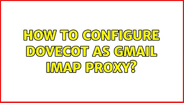 How to configure dovecot as gmail imap proxy? (3 Solutions!!)