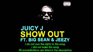 Juicy J - Show Out (feat. Young Jeezy \u0026 Big Sean) [lyrics in description]