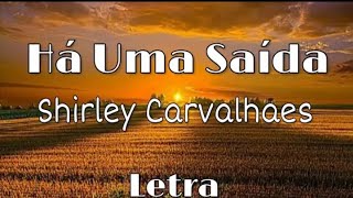 SHIRLEY CARVALHAES HÁ UMA SAIDA COM LETRA