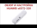 Распаковка, обзор и настройка Huawei e8372-320