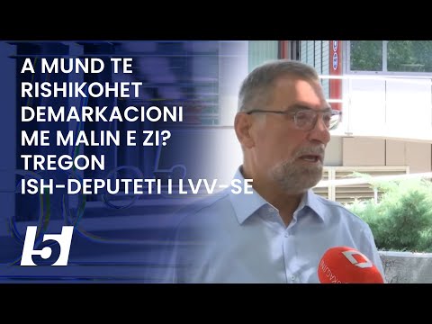 A mund te rishikohet demarkacioni me Malin e Zi? Tregon ish-deputeti i LVV-se