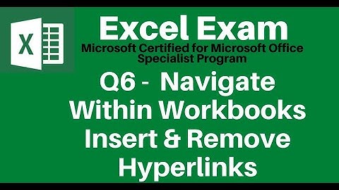 Excel Exam 6 -  Navigate Within Workbooks - Insert and Remove Hyperlinks