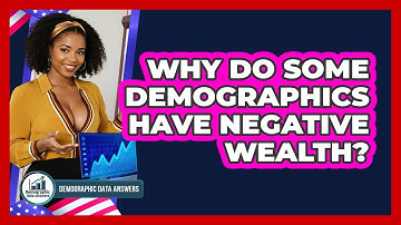 Why Do Some Demographics Have Negative Wealth? - Demographic Data Answers