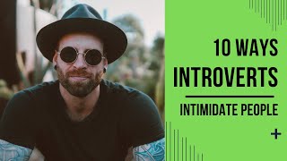 10 Ways Introverts INTIMIDATE People