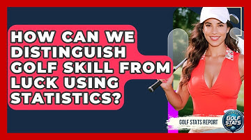 How Can We Distinguish Golf Skill From Luck Using Statistics? - Golf Stats Report