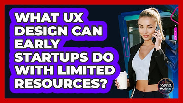 What UX Design Can Early Startups Do With Limited Resources? - Founders Supporting Founders