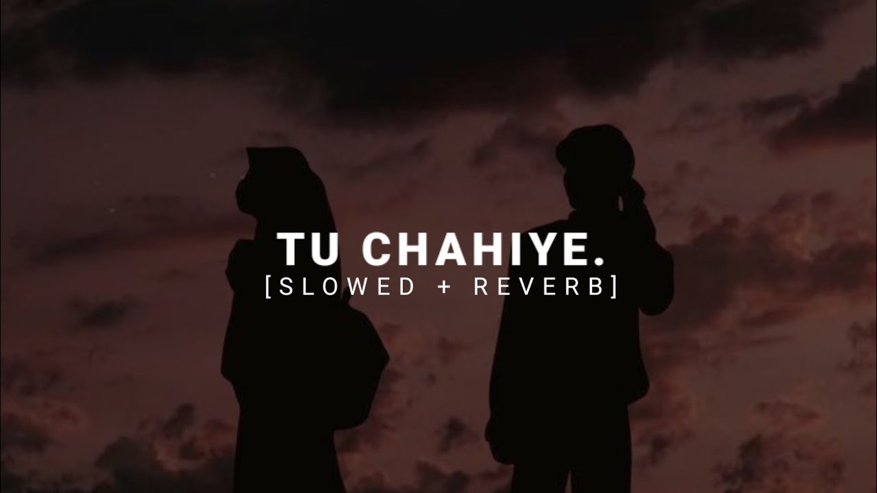 Tu Chahiye - [slowed + reverb] - use headphones. - YouTube