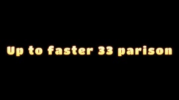 Up to faster 33 parison