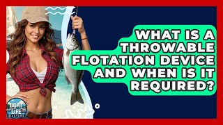 What Is A Throwable Flotation Device And When Is It Required? - Boat Life Masters