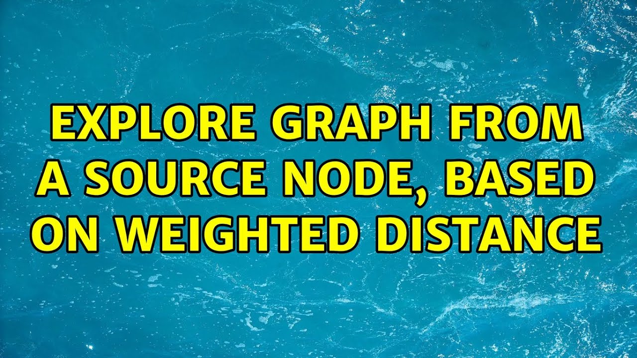 Explore Graph from a source node, based on weighted distance - YouTube