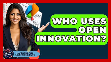 Who Uses Open Innovation? - Marketing and Advertising Guru