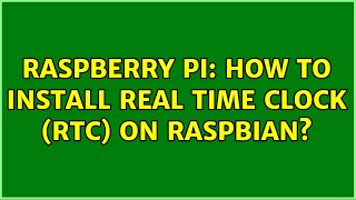 Raspberry Pi: How to install Real Time Clock (RTC) on Raspbian? (3 Solutions!!)