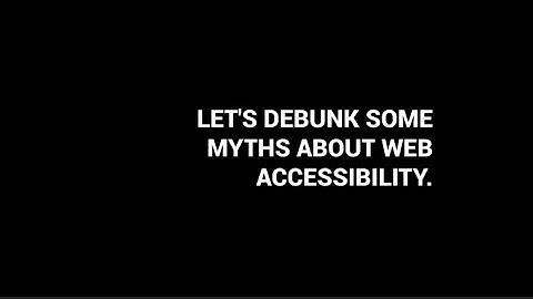 Debunking Myths About Web Accessibility.