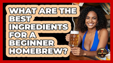 What Are The Best Ingredients For A Beginner Homebrew? - The Pint Guy