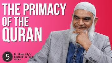 The Primacy of the Quran | Part 5 | Dr. Shabir