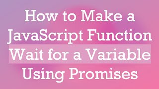 How to Make a JavaScript Function Wait for a Variable Using Promises