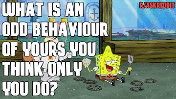 What is an odd behaviour of yours you think only you do? (r/AskReddit)