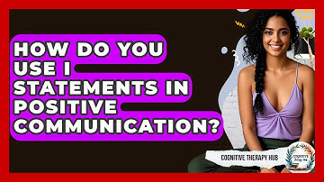 How Do You Use I Statements In Positive Communication? - Cognitive Therapy Hub