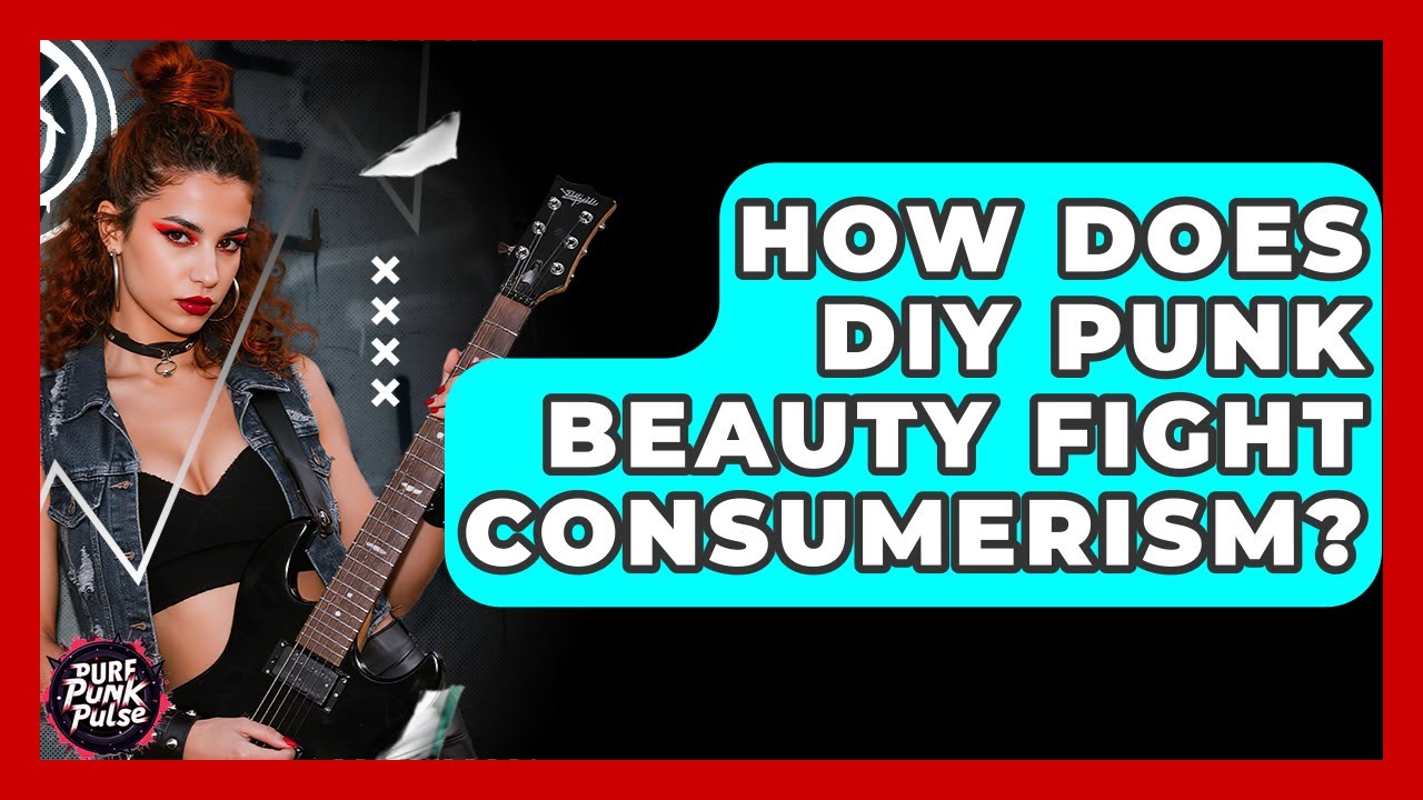 How Does DIY Punk Beauty Fight Consumerism? - Pure Punk Pulse