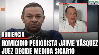 En Vivo Audiencia HOMICIDIO Periodista JAIME VÁSQUEZ. Juez Decide Medida S1C4R1O Alias \