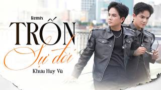 TRỐN SỰ ĐỜI Remix - Khưu Huy Vũ | Người Đời Mưu Kế Đa Đoan