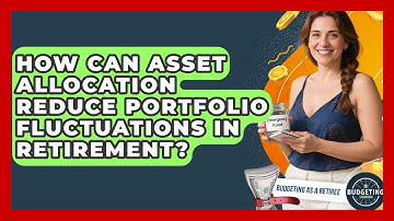 How Can Asset Allocation Reduce Portfolio Fluctuations In Retirement? - Budgeting as a Retiree
